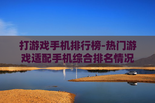 打游戏手机排行榜-热门游戏适配手机综合排名情况