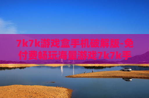 7k7k游戏盒手机破解版-免付费畅玩海量游戏7k7k手机破解盒