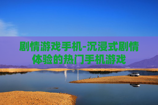 剧情游戏手机-沉浸式剧情体验的热门手机游戏