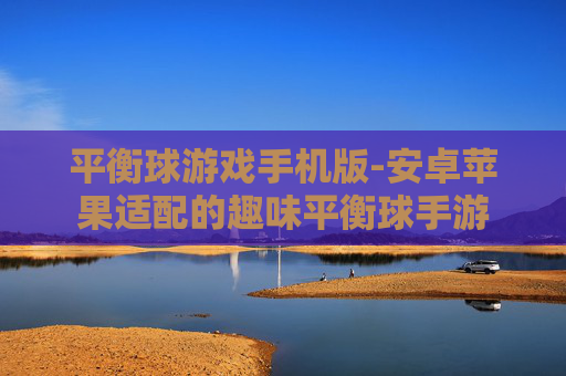 平衡球游戏手机版-安卓苹果适配的趣味平衡球手游