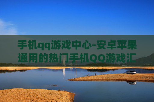 手机qq游戏中心-安卓苹果通用的热门手机QQ游戏汇集地