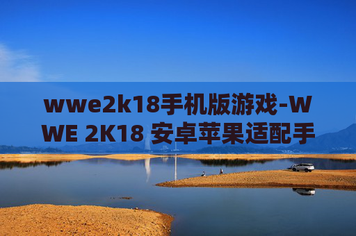 wwe2k18手机版游戏-WWE 2K18 安卓苹果适配手机游戏体验