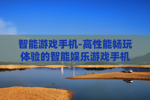 智能游戏手机-高性能畅玩体验的智能娱乐游戏手机