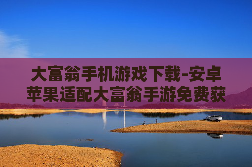 大富翁手机游戏下载-安卓苹果适配大富翁手游免费获取途径