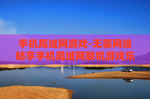 手机局域网游戏-无需网络畅享手机局域网联机游戏乐趣