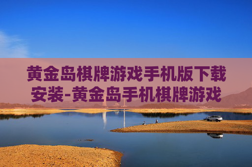 黄金岛棋牌游戏手机版下载安装-黄金岛手机棋牌游戏便捷下载途径