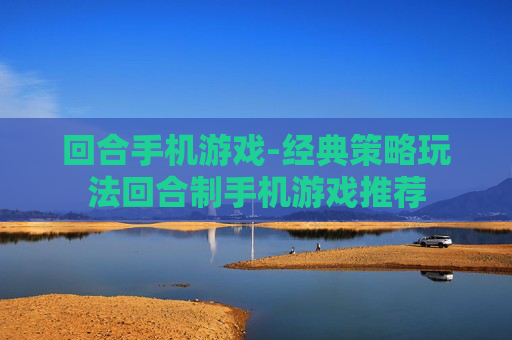 回合手机游戏-经典策略玩法回合制手机游戏推荐