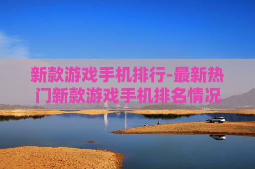新款游戏手机排行-最新热门新款游戏手机排名情况