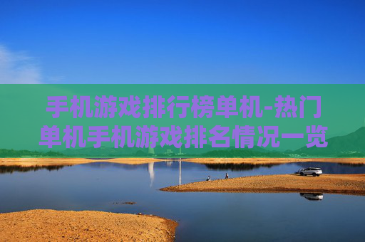 手机游戏排行榜单机-热门单机手机游戏排名情况一览