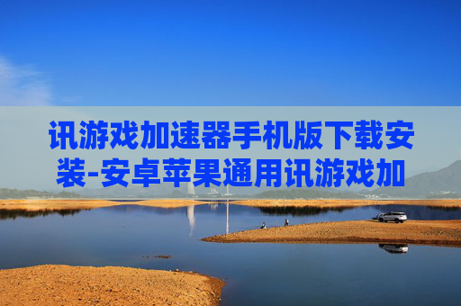 讯游戏加速器手机版下载安装-安卓苹果通用讯游戏加速器便捷下载