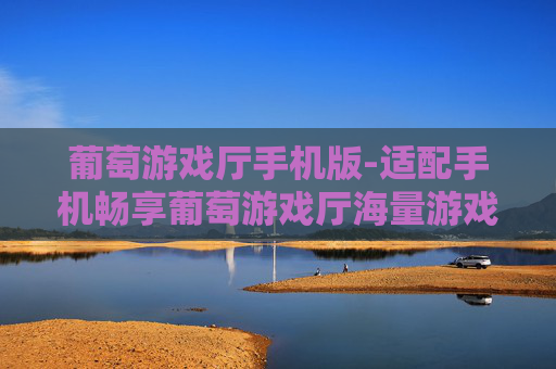 葡萄游戏厅手机版-适配手机畅享葡萄游戏厅海量游戏