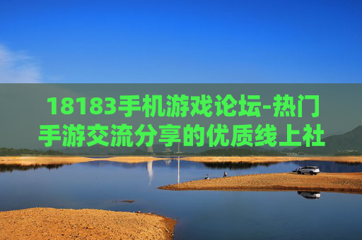 18183手机游戏论坛-热门手游交流分享的优质线上社区