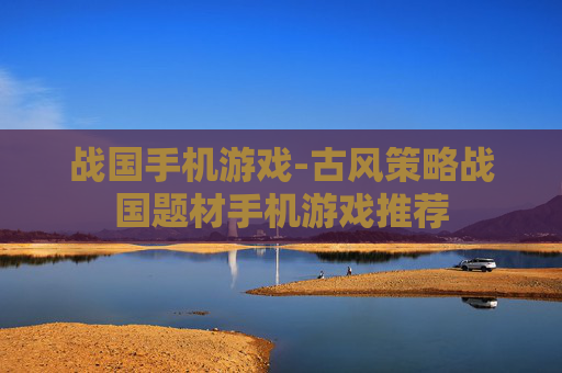 战国手机游戏-古风策略战国题材手机游戏推荐