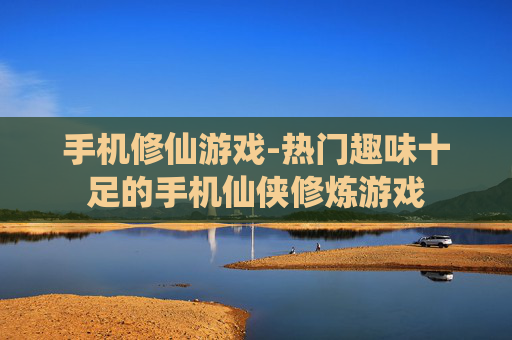 手机修仙游戏-热门趣味十足的手机仙侠修炼游戏