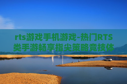 rts游戏手机游戏-热门RTS类手游畅享指尖策略竞技体验