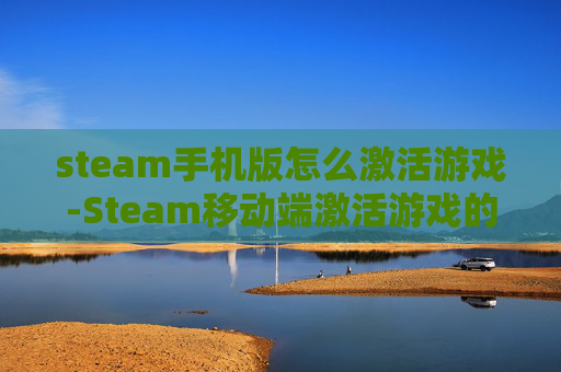 steam手机版怎么激活游戏-Steam移动端激活游戏的详细操作办法