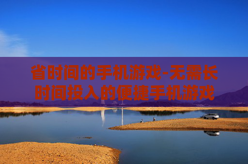 省时间的手机游戏-无需长时间投入的便捷手机游戏