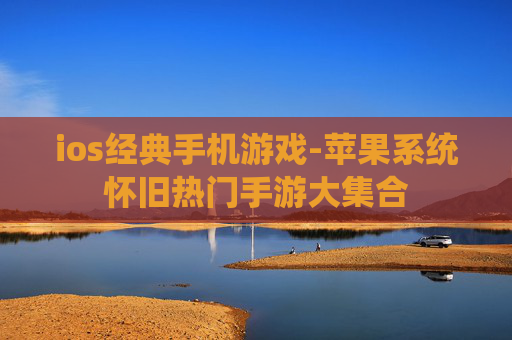 ios经典手机游戏-苹果系统怀旧热门手游大集合