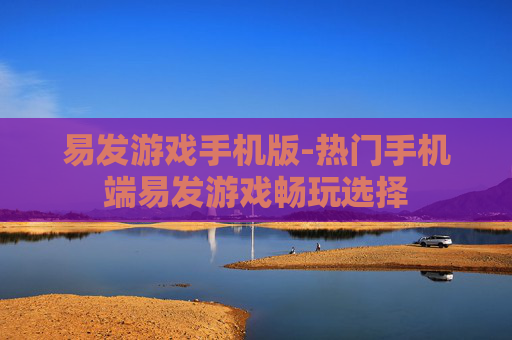 易发游戏手机版-热门手机端易发游戏畅玩选择