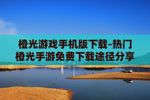 橙光游戏手机版下载-热门橙光手游免费下载途径分享