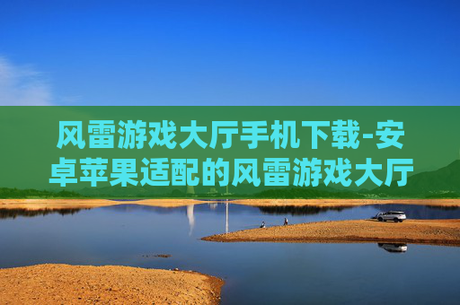 风雷游戏大厅手机下载-安卓苹果适配的风雷游戏大厅移动端下载