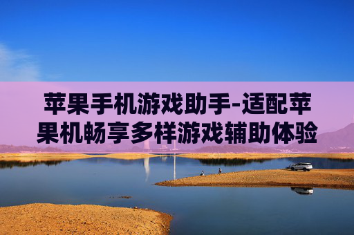 苹果手机游戏助手-适配苹果机畅享多样游戏辅助体验