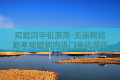 局域网手机游戏-无需网络畅享局域网内热门手机游戏