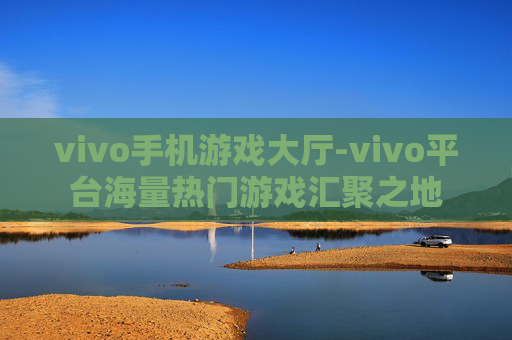 vivo手机游戏大厅-vivo平台海量热门游戏汇聚之地