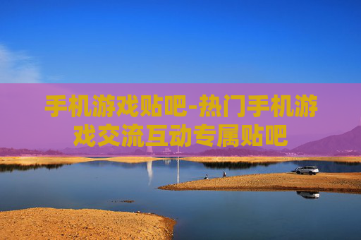 手机游戏贴吧-热门手机游戏交流互动专属贴吧