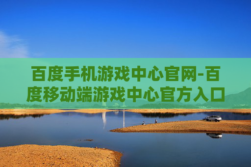 百度手机游戏中心官网-百度移动端游戏中心官方入口地址