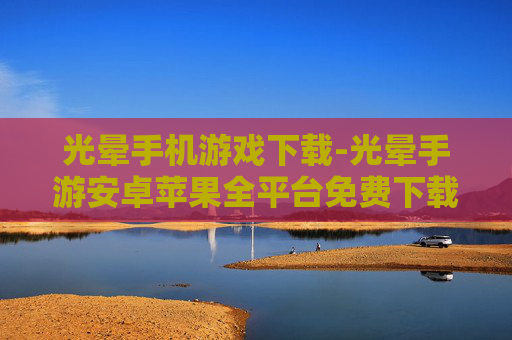 光晕手机游戏下载-光晕手游安卓苹果全平台免费下载渠道
