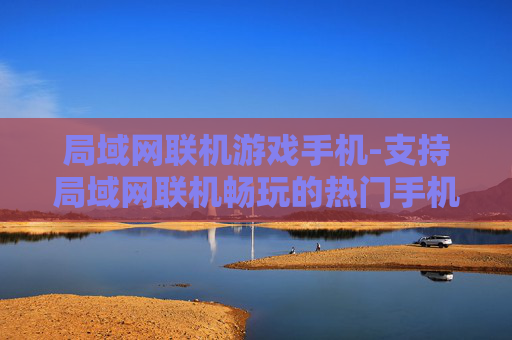 局域网联机游戏手机-支持局域网联机畅玩的热门手机游戏