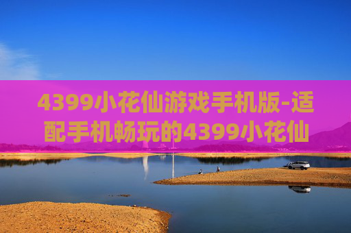4399小花仙游戏手机版-适配手机畅玩的4399小花仙游戏体验
