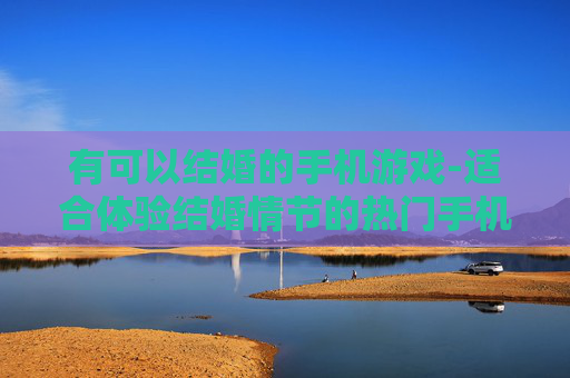 有可以结婚的手机游戏-适合体验结婚情节的热门手机游戏