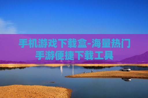 手机游戏下载盒-海量热门手游便捷下载工具