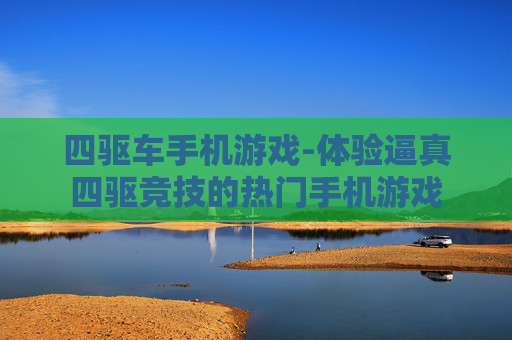 四驱车手机游戏-体验逼真四驱竞技的热门手机游戏
