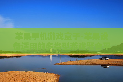 苹果手机游戏盒子-苹果设备适用的多类型游戏聚合平台