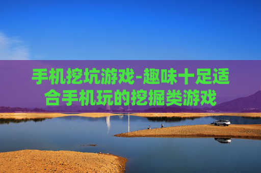手机挖坑游戏-趣味十足适合手机玩的挖掘类游戏