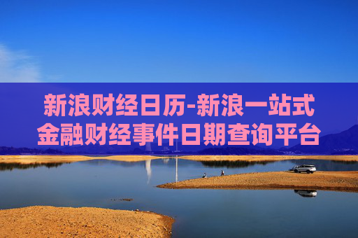 新浪财经日历-新浪一站式金融财经事件日期查询平台