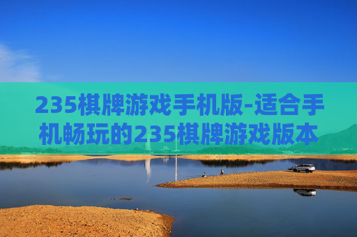 235棋牌游戏手机版-适合手机畅玩的235棋牌游戏版本