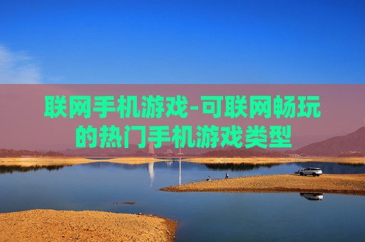 联网手机游戏-可联网畅玩的热门手机游戏类型