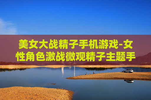 美女大战精子手机游戏-女性角色激战微观精子主题手游