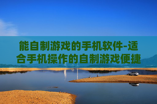 能自制游戏的手机软件-适合手机操作的自制游戏便捷工具
