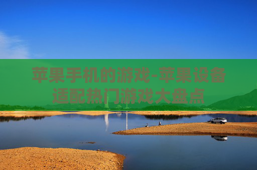 苹果手机的游戏-苹果设备适配热门游戏大盘点
