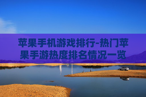 苹果手机游戏排行-热门苹果手游热度排名情况一览