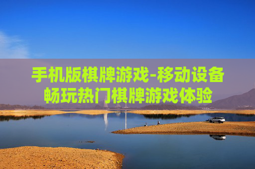 手机版棋牌游戏-移动设备畅玩热门棋牌游戏体验