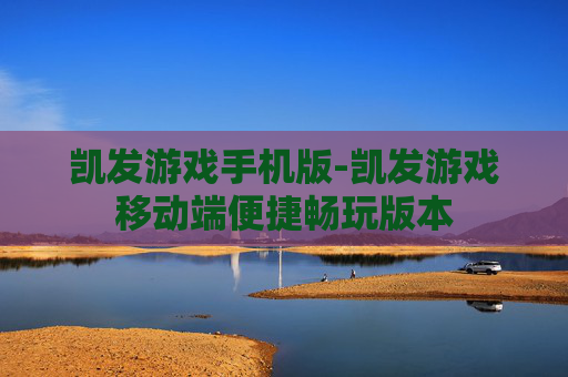 凯发游戏手机版-凯发游戏移动端便捷畅玩版本