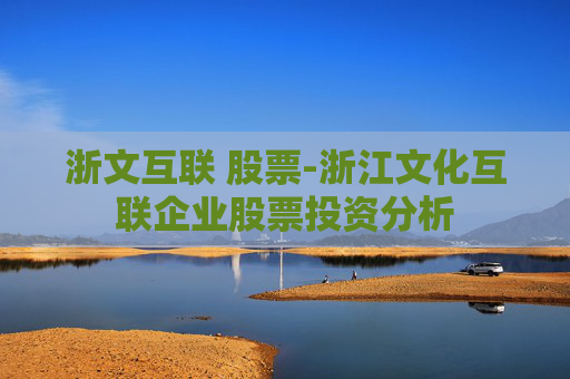 浙文互联 股票-浙江文化互联企业股票投资分析 浙文互联 股票-浙江文化互联企业股票投资分析