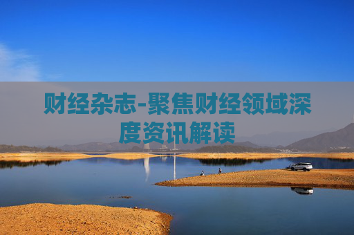 财经杂志-聚焦财经领域深度资讯解读