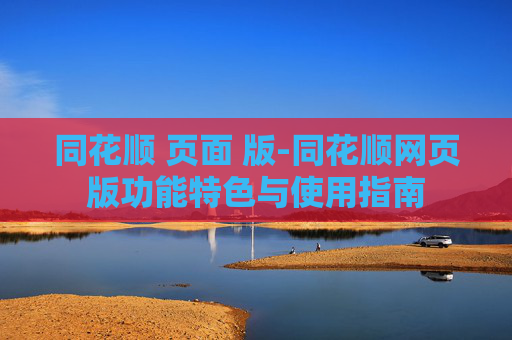 同花顺 页面 版-同花顺网页版功能特色与使用指南